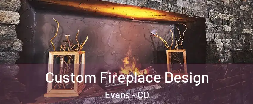  Custom Fireplace Design Evans - CO