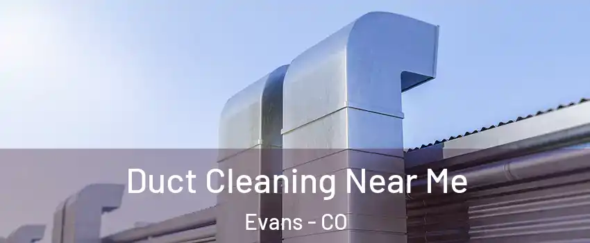  Duct Cleaning Near Me Evans - CO