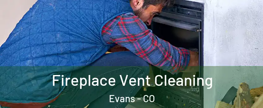  Fireplace Vent Cleaning Evans - CO