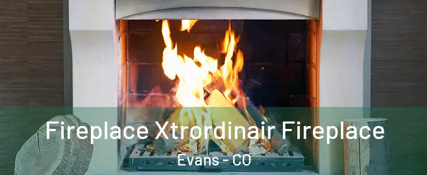  Fireplace Xtrordinair Fireplace Evans - CO
