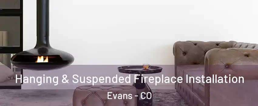  Hanging & Suspended Fireplace Installation Evans - CO