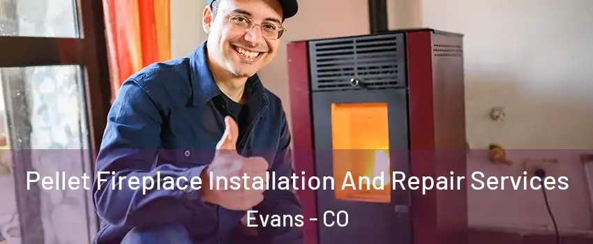  Pellet Fireplace Installation And Repair Services Evans - CO