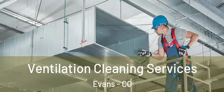  Ventilation Cleaning Services Evans - CO